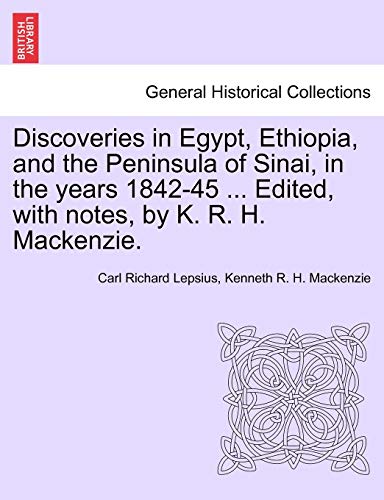 9781241492106: Discoveries in Egypt, Ethiopia, and the Peninsula of Sinai, in the Years 1842-45 ... Edited, with Notes, by K. R. H. MacKenzie.