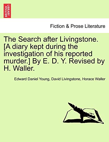 Beispielbild fr The Search After Livingstone. [A Diary Kept During the Investigation of His Reported Murder.] by E. D. Y. Revised by H. Waller. zum Verkauf von Lucky's Textbooks