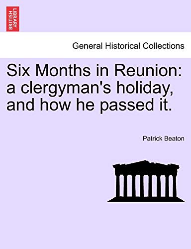 Stock image for Six Months in Reunion: A Clergyman's Holiday, and How He Passed It. Vol. I for sale by Lucky's Textbooks