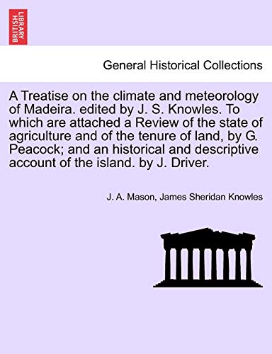 Beispielbild fr A Treatise on the Climate and Meteorology of Madeira. Edited by J. S. Knowles. to Which Are Attached a Review of the State of Agriculture and of the . Account of the Island. by J. Driver. zum Verkauf von Ebooksweb