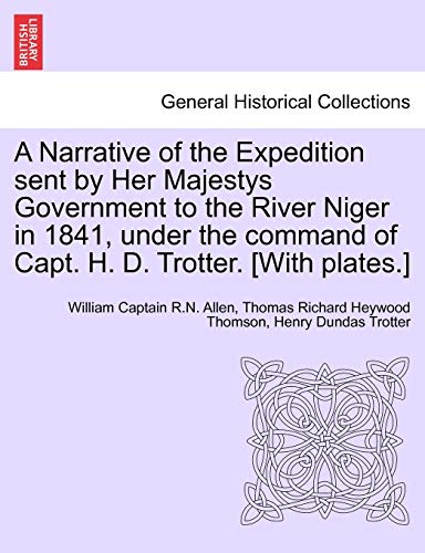 9781241492854: A Narrative of the Expedition sent by Her Majestys Government to the River Niger in 1841, under the command of Capt. H. D. Trotter. [With plates.]