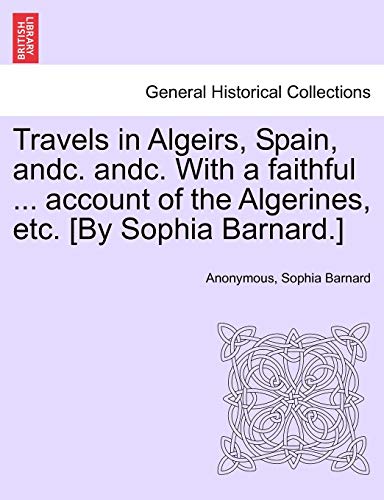 Stock image for Travels in Algeirs, Spain, Andc. Andc. with a Faithful . Account of the Algerines, Etc. [By Sophia Barnard.] for sale by Lucky's Textbooks