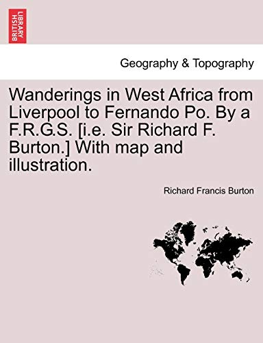 Stock image for Wanderings in West Africa from Liverpool to Fernando Po. by A F.R.G.S. [I.E. Sir Richard F. Burton.] with Map and Illustration. Vol. I. for sale by THE SAINT BOOKSTORE