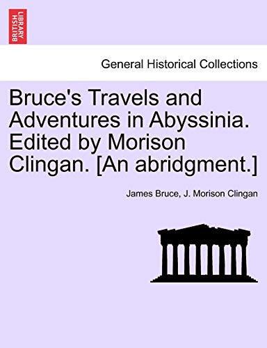 Bruce's Travels and Adventures in Abyssinia. Edited by Morison Clingan. [An Abridgment.] (9781241493318) by Bruce, James; Clingan, J Morison