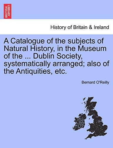 Imagen de archivo de A Catalogue of the Subjects of Natural History, in the Museum of the . Dublin Society, Systematically Arranged; Also of the Antiquities, Etc. a la venta por Lucky's Textbooks