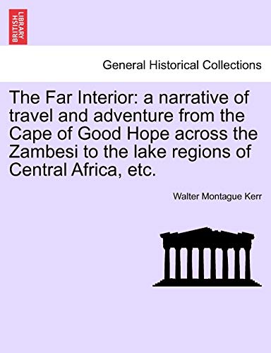 9781241493615: The Far Interior: A Narrative of Travel and Adventure from the Cape of Good Hope Across the Zambesi to the Lake Regions of Central Africa, Etc.