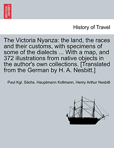 9781241493776: The Victoria Nyanza: The Land, the Races and Their Customs, with Specimens of Some of the Dialects ... with a Map, and 372 Illustrations from Native ... from the German by H. A. Nesbitt.]