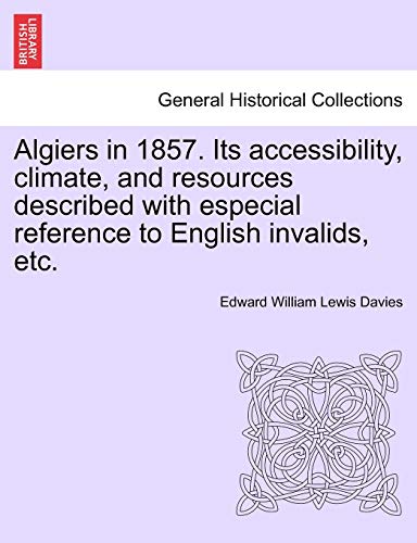 Stock image for Algiers in 1857. Its Accessibility, Climate, and Resources Described with Especial Reference to English Invalids, Etc. for sale by Lucky's Textbooks