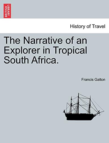 The Narrative of an Explorer in Tropical South Africa. (9781241494070) by Galton, Francis