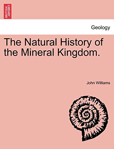 The Natural History of the Mineral Kingdom. Vol. II. (9781241494247) by Williams, Professor John