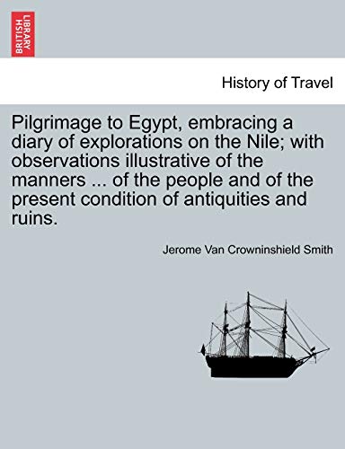 Imagen de archivo de Pilgrimage to Egypt, Embracing a Diary of Explorations on the Nile; With Observations Illustrative of the Manners . of the People and of the Present Condition of Antiquities and Ruins. a la venta por Lucky's Textbooks