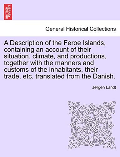 A Description of the Feroe Islands containing an account of their situation climate and productions together with the manners and customs of the inhabitants their trade etc. translated from the Danish. - Landt, Jørgen