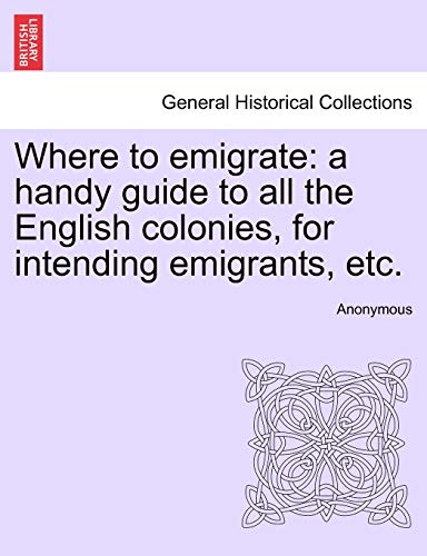 Where to emigrate a handy guide to all the English colonies, for intending emigrants, etc - Anonymous