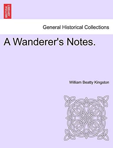 A Wanderer's Notes. - William Beatty Kingston