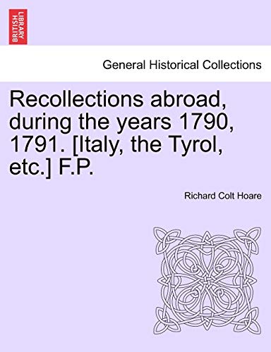 Recollections Abroad, During the Years 1790, 1791. [Italy, the Tyrol, Etc.] F.P. - Richard Colt Hoare