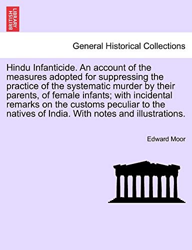 Imagen de archivo de Hindu Infanticide An account of the measures adopted for suppressing the practice of the systematic murder by their parents, of female infants with of India With notes and illustrations a la venta por PBShop.store US