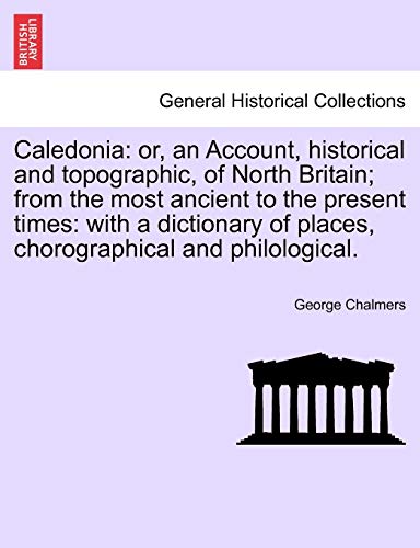 Beispielbild fr Caledonia: or, an Account, historical and topographic, of North Britain; from the most ancient to the present times: with a dictionary of places, chorographical and philological. zum Verkauf von Lucky's Textbooks