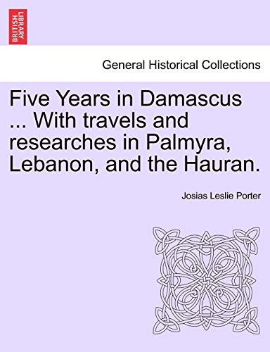 9781241496067: Five Years in Damascus ... With travels and researches in Palmyra, Lebanon, and the Hauran.