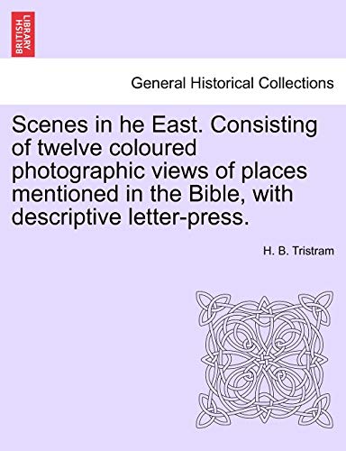 9781241496197: Scenes in he East. Consisting of twelve coloured photographic views of places mentioned in the Bible, with descriptive letter-press.