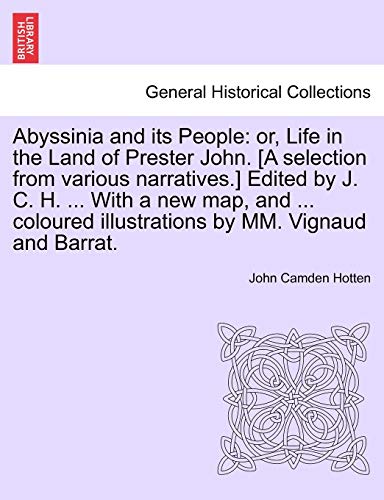 Abyssinia and Its People: Or, Life in the Land of Prester John. [A Selection from Various Narratives.] Edited by J. C. H. ... with a New Map, and ... Coloured Illustrations by MM. Vignaud and Barrat. (9781241496258) by Hotten, John Camden