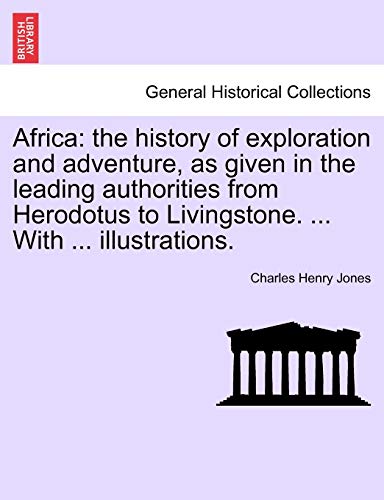 9781241496456: Africa: the history of exploration and adventure, as given in the leading authorities from Herodotus to Livingstone. ... With ... illustrations.