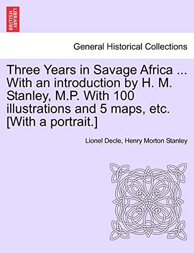 Three Years in Savage Africa ... With an introduction by H. M. Stanley, M.P. With 100 illustrations and 5 maps, etc. [With a portrait.] (9781241496685) by Decle, Lionel; Stanley, Henry Morton