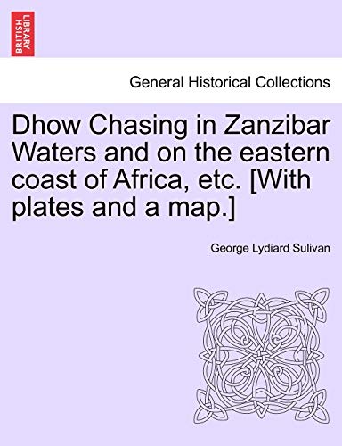 9781241497057: Dhow Chasing in Zanzibar Waters and on the eastern coast of Africa, etc. [With plates and a map.]
