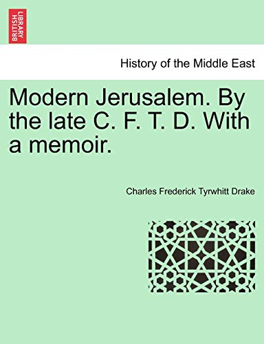 Modern Jerusalem. by the Late C. F. T. D. with a Memoir. (9781241497514) by Drake, Charles Frederick Tyrwhitt