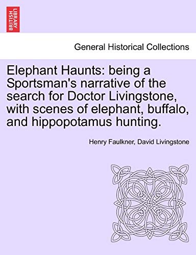 Beispielbild fr Elephant Haunts: Being a Sportsman's Narrative of the Search for Doctor Livingstone, with Scenes of Elephant, Buffalo, and Hippopotamus Hunting. zum Verkauf von Lucky's Textbooks
