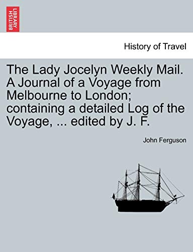 Stock image for The Lady Jocelyn Weekly Mail. A Journal of a Voyage from Melbourne to London; containing a detailed Log of the Voyage, . edited by J. F. for sale by Chiron Media