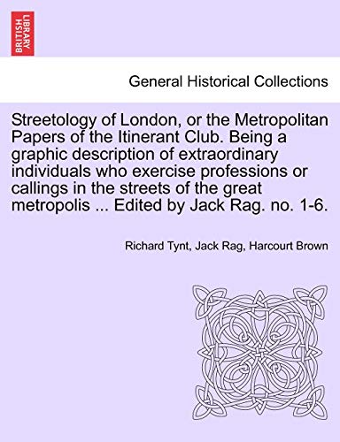 Streetology of London, or the Metropolitan Papers of the Itinerant Club. Being a graphic description of extraordinary individuals who exercise profess - Tynt, Richard