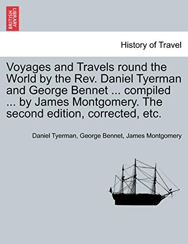 9781241499990: Voyages and Travels round the World by the Rev. Daniel Tyerman and George Bennet ... compiled ... by James Montgomery. The second edition, corrected, etc.