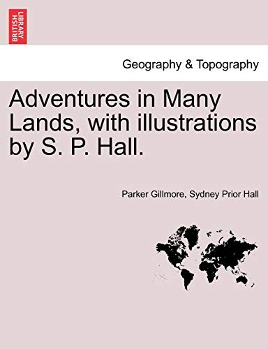 Adventures in Many Lands, with Illustrations by S. P. Hall. (9781241500016) by Gillmore, Parker; Hall, Sydney Prior