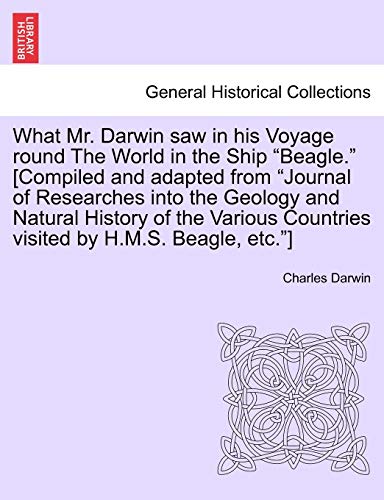 Imagen de archivo de What Mr. Darwin Saw in His Voyage Round the World in the Ship "Beagle." [Compiled and Adapted from "Journal of Researches Into the Geology and Natural . Countries Visited by H.M.S. Beagle, Etc."] a la venta por Lucky's Textbooks