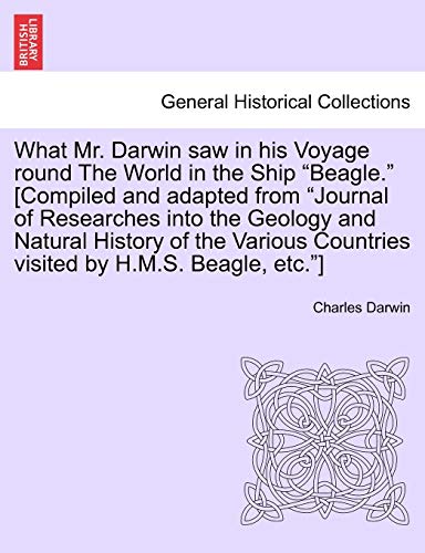 Stock image for What Mr. Darwin Saw in His Voyage Round the World in the Ship "Beagle." [Compiled and Adapted from "Journal of Researches Into the Geology and Natural . Countries Visited by H.M.S. Beagle, Etc."] for sale by Lucky's Textbooks