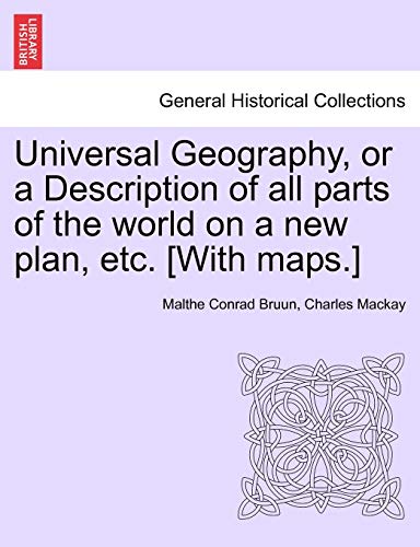 Universal Geography, or a Description of all parts of the world on a new plan, etc. [With maps.] Vol. VIII. - Bruun, Malthe Conrad|Mackay, Charles