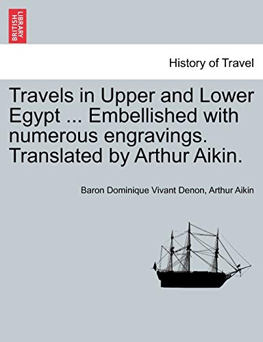 Travels in Upper and Lower Egypt ... Embellished with numerous engravings. Translated by Arthur Aikin. (9781241500672) by Denon, Baron Dominique Vivant; Aikin, Arthur