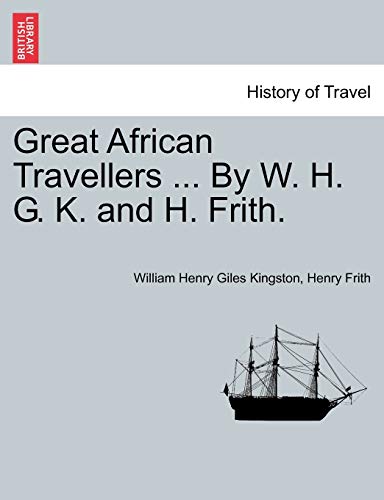 9781241500801: Great African Travellers ... By W. H. G. K. and H. Frith.