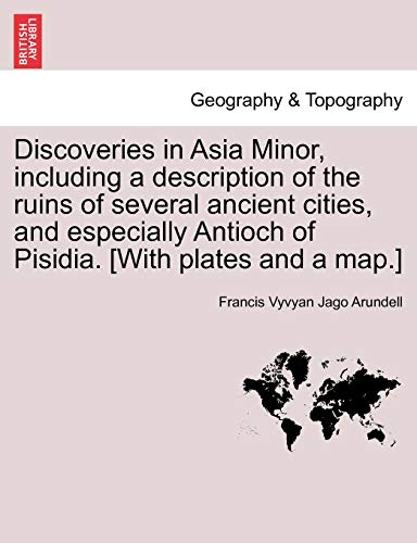 Stock image for Discoveries in Asia Minor, including a description of the ruins of several ancient cities, and especially Antioch of Pisidia. [With plates and a map.] for sale by Reuseabook