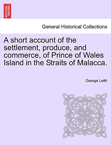 Stock image for A short account of the settlement, produce, and commerce, of Prince of Wales Island in the Straits of Malacca for sale by PBShop.store US