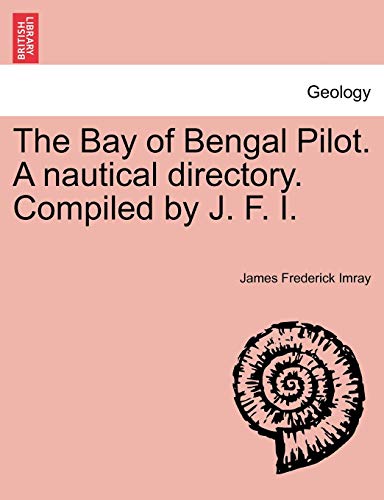 9781241501136: The Bay of Bengal Pilot. A nautical directory. Compiled by J. F. I.