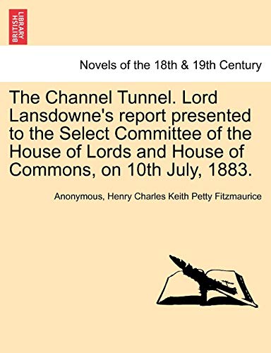Imagen de archivo de The Channel Tunnel. Lord Lansdowne's Report Presented to the Select Committee of the House of Lords and House of Commons, on 10th July, 1883. a la venta por Lucky's Textbooks