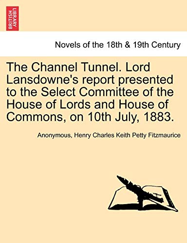 Stock image for The Channel Tunnel. Lord Lansdowne's report presented to the Select Committee of the House of Lords and House of Commons, on 10th July, 1883. for sale by Chiron Media