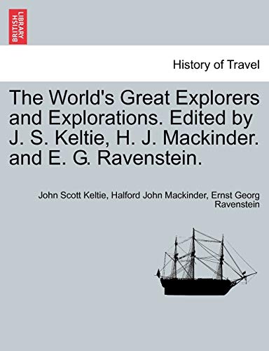 Imagen de archivo de The World's Great Explorers and Explorations. Edited by J. S. Keltie, H. J. Mackinder. and E. G. Ravenstein. a la venta por Lucky's Textbooks
