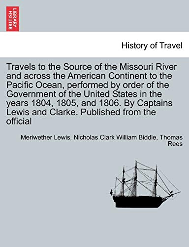 Beispielbild fr Travels to the Source of the Missouri River and Across the American Continent to the Pacific Ocean, Performed by Order of the Government of the United . Vol. I. a New Edition, in Three Volumes. zum Verkauf von Lucky's Textbooks