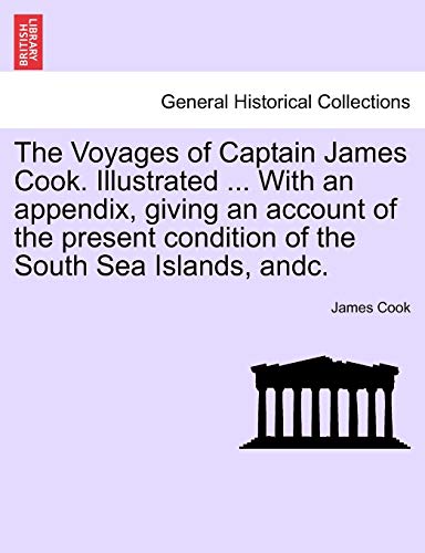 The Voyages of Captain James Cook. Illustrated ... with an Appendix, Giving an Account of the Present Condition of the South Sea Islands. Vol. II (9781241503758) by Cook