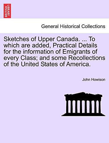Beispielbild fr Sketches of Upper Canada To which are added, Practical Details for the information of Emigrants of every Class and some Recollections of the United States of America zum Verkauf von PBShop.store US