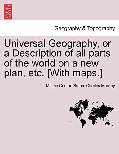 Universal Geography, or a Description of all parts of the world on a new plan, etc. [With maps.] (9781241504205) by Bruun, Malthe Conrad; MacKay, Charles