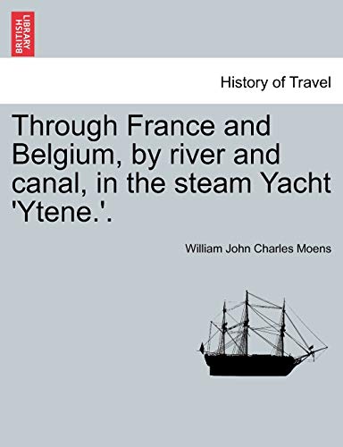 Beispielbild fr Through France and Belgium, by River and Canal, in the Steam Yacht 'Ytene.'. zum Verkauf von Lucky's Textbooks