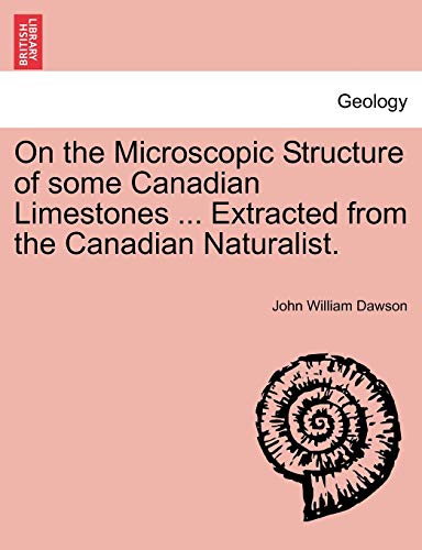 Imagen de archivo de On the Microscopic Structure of Some Canadian Limestones . Extracted from the Canadian Naturalist. a la venta por Lucky's Textbooks